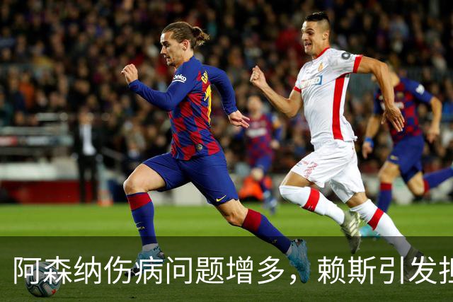 阿森纳伤病问题增多，赖斯引发担忧，关注布莱顿小将